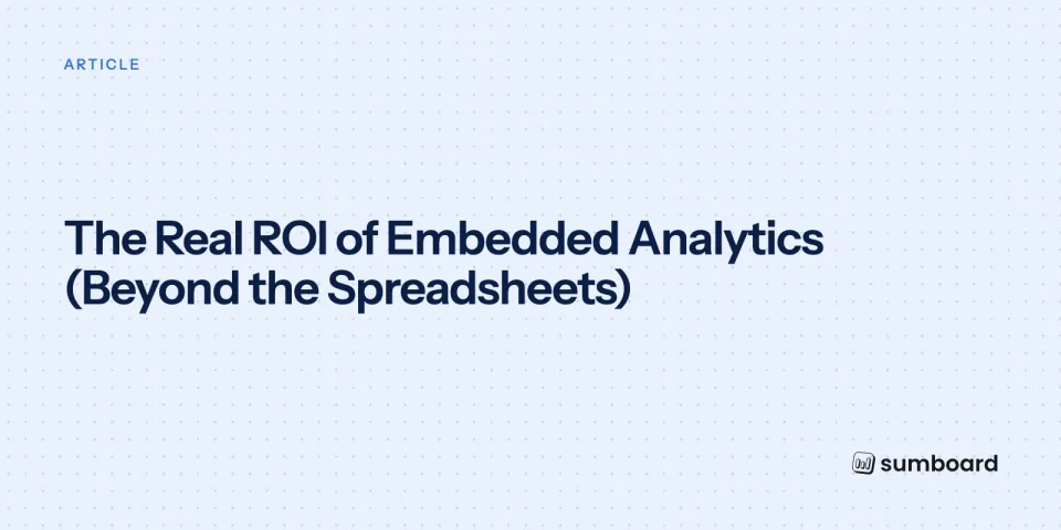The Real ROI of Embedded Analytics (Beyond the Spreadsheets)