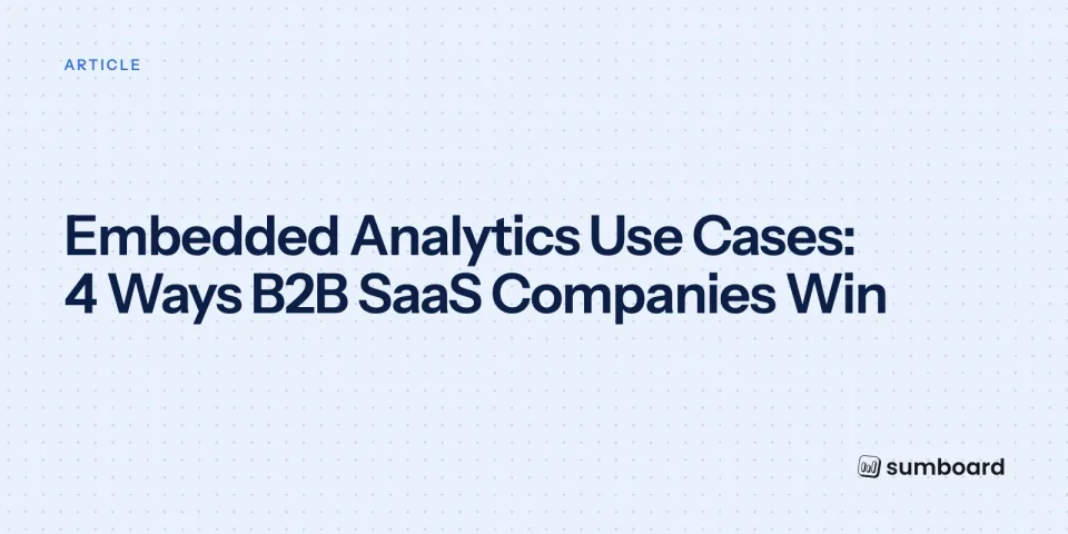 Embedded Analytics Use Cases: 4 Ways B2B SaaS Companies Win