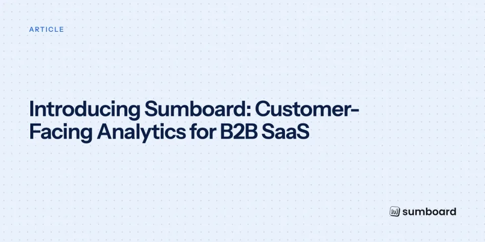 Introducing Sumboard: Customer-Facing Analytics for B2B SaaS