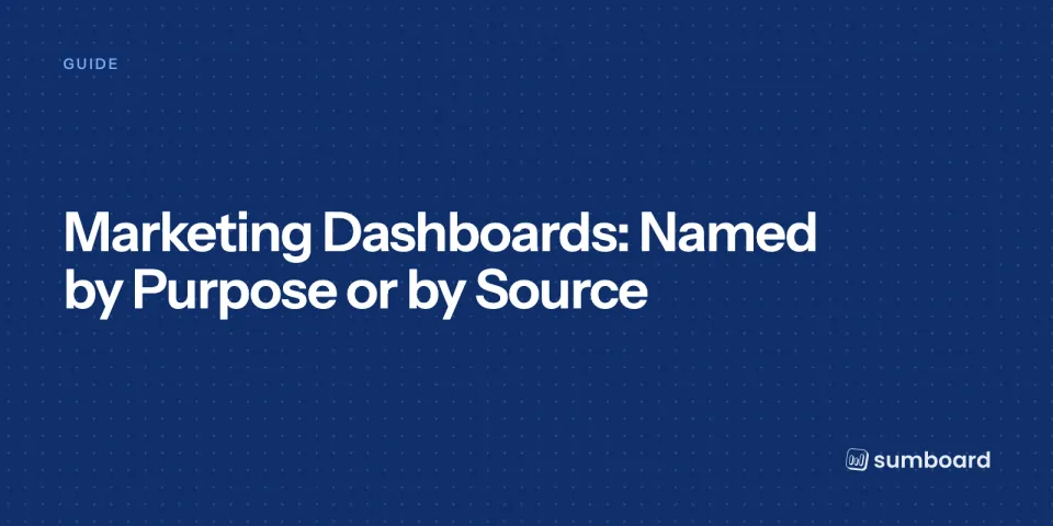 Marketing Dashboards: Named by Purpose or by Source